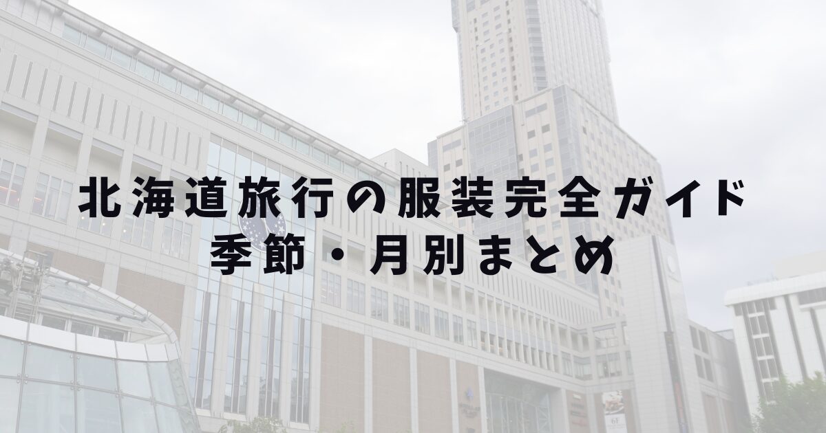 北海道の服装完全ガイド｜季節・月別まとめ